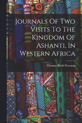 bokomslag Journals Of Two Visits To The Kingdom Of Ashanti, In Western Africa