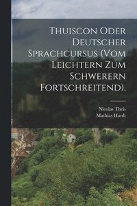 bokomslag Thuiscon Oder Deutscher Sprachcursus (vom Leichtern Zum Schwerern Fortschreitend).