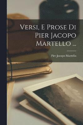 Versi, E Prose Di Pier Jacopo Martello ... 1