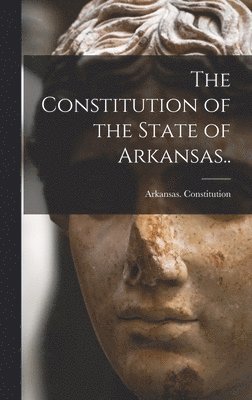 The Constitution of the State of Arkansas.. 1