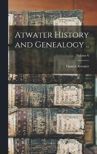 bokomslag Atwater History and Genealogy ..; Volume 6