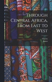 bokomslag Through Central Africa, From East to West