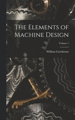 bokomslag The Elements of Machine Design; Volume 1