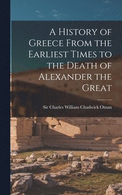 bokomslag A History of Greece From the Earliest Times to the Death of Alexander the Great