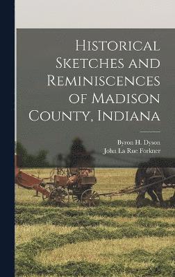 bokomslag Historical Sketches and Reminiscences of Madison County, Indiana