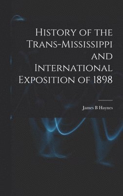 bokomslag History of the Trans-Mississippi and International Exposition of 1898