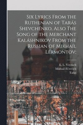 Taras 1814-1861 Shevchenko, Mikhail Iurevich 1814-1841 Lermontov, Mikhail IUrevich 1814-1841 Lermontov, Taras Shevchenko, Mikhail Iurevich Lermontov, E. L. (Ethel Lillian) Voynich - Six Lyrics From the Ruthenian of Tarás Shevchénko, Also The Song of the Merchant Kaláshnikov From the Russian of Mikhaíl Lérmontov;, Häftad