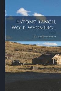 bokomslag Eatons' Ranch, Wolf, Wyoming ..