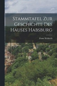 bokomslag Stammtafel Zur Geschichte Des Hauses Habsburg