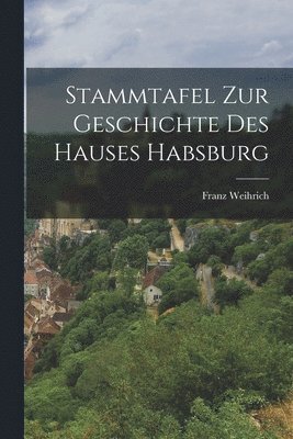 bokomslag Stammtafel Zur Geschichte Des Hauses Habsburg