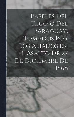 Anonymous - Papeles del tirano del Paraguay, tomados por los aliados en el asalto de 27 de diciembre de 1868, Inbunden