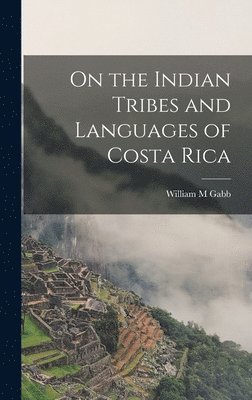 bokomslag On the Indian Tribes and Languages of Costa Rica