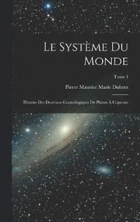 bokomslag Le systme du monde; histoire des doctrines cosmologiques de Platon  Copernic; Tome 1