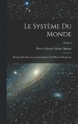 bokomslag Le systme du monde; histoire des doctrines cosmologiques de Platon  Copernic; Tome 1