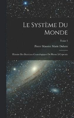 Pierre Maurice Marie Duhem - système du monde; histoire des doctrines cosmologiques de Platon à Copernic; Tome 1, Inbunden