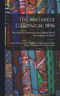 bokomslag The Matabele Campaign, 1896; Being a Narrative of the Campaign in Suppressing the Native Rising in Matabeleland and Mashonaland