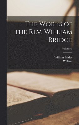 William 1591-1671 Greenhill - Works of the Rev. William Bridge; Volume 3, Inbunden