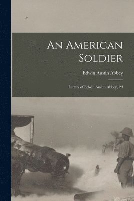 An American Soldier; Letters of Edwin Austin Abbey, 2d 1