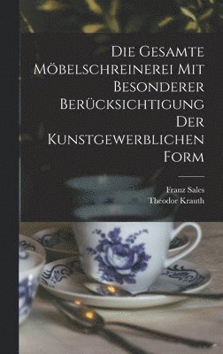 gesamte Möbelschreinerei mit besonderer Berücksichtigung der kunstgewerblichen Form