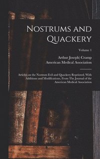 bokomslag Nostrums and Quackery; Articles on the Nostrum Evil and Quackery Reprinted, With Additions and Modifications, From The Journal of the American Medical Association; Volume 1