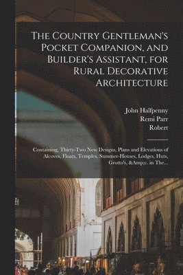 The Country Gentleman's Pocket Companion, and Builder's Assistant, for Rural Decorative Architecture 1