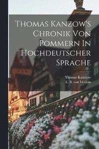 bokomslag Thomas Kanzow's Chronik Von Pommern In Hochdeutscher Sprache