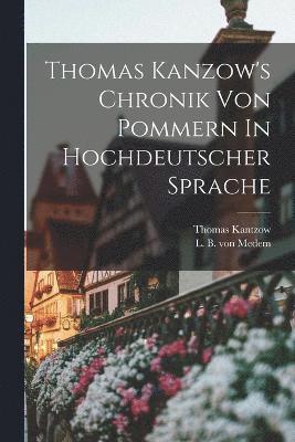 bokomslag Thomas Kanzow's Chronik Von Pommern In Hochdeutscher Sprache