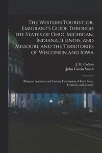 bokomslag The Western Tourist; or, Emigrant's Guide Through the States of Ohio, Michigan, Indiana, Illinois, and Missouri, and the Territories of Wisconsin and Iowa