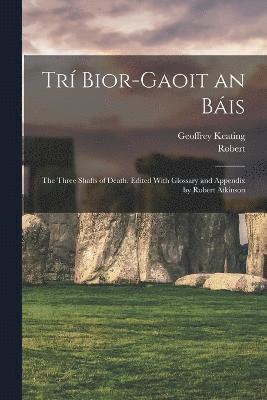 bokomslag Tr Bior-gaoit an Bis; the Three Shafts of Death. Edited With Glossary and Appendix by Robert Atkinson