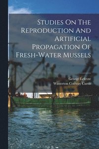 bokomslag Studies On The Reproduction And Artificial Propagation Of Fresh-water Mussels