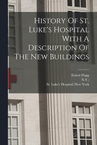 bokomslag History Of St. Luke's Hospital With A Description Of The New Buildings