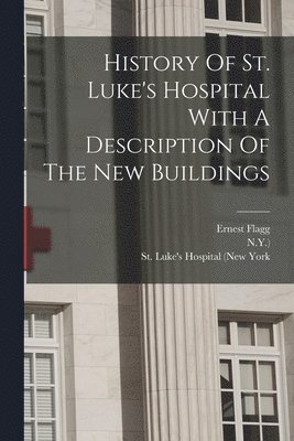 N y ), Ernest Flagg, St Luke's Hospital (New York - History Of St. Luke's Hospital With A Description Of The New Buildings, Häftad