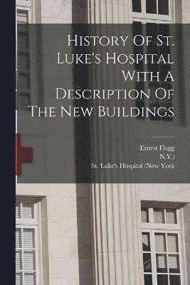 History Of St. Luke's Hospital With A Description Of The New Buildings 1