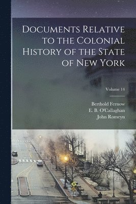 John Romeyn 1814-1873 Brodhead, Berthold  n Fernow, E. B. (Edmund Bailey) . O'Callaghan - Documents Relative to the Colonial History of the State of New York; Volume 14, Häftad