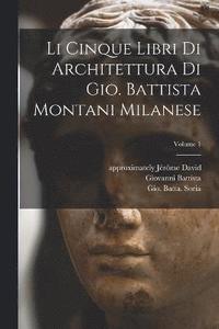 bokomslag Li cinque libri di architettura di Gio. Battista Montani Milanese; Volume 1