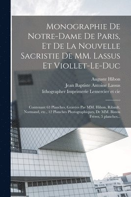 bokomslag Monographie de Notre-Dame de Paris, et de la nouvelle sacristie de MM. Lassus et Viollet-Le-Duc