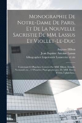 Jean Baptiste Antoine Lassus, Euge&ne-Emmanuel Viollet-Le-Duc, Writer of Added Comment Celtibe&768;re - Monographie de Notre-Dame de Paris, et de la nouvelle sacristie de MM. Lassus et Viollet-Le-Duc, Häftad
