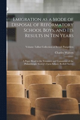 Charles Walters - Emigration as a Mode of Disposal of Reformatory School Boys, and Its Results in Ten Years, Häftad