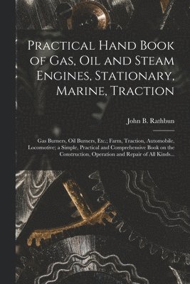 bokomslag Practical Hand Book of Gas, Oil and Steam Engines, Stationary, Marine, Traction; Gas Burners, Oil Burners, Etc.; Farm, Traction, Automobile, Locomotive; a Simple, Practical and Comprehensive Book on