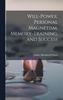 Will-power, Personal Magnetism, Memory-training, and Success 1