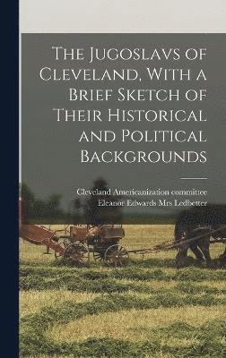 The Jugoslavs of Cleveland, With a Brief Sketch of Their Historical and Political Backgrounds 1