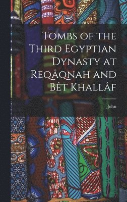 Tombs of the Third Egyptian Dynasty at Reqâqnah and Bêt Khallâf