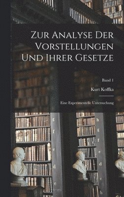Kurt Koffka - Zur Analyse der Vorstellungen und ihrer Gesetze; eine experimentelle Untersuchung; Band 1, Inbunden