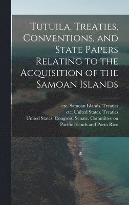 Tutuila. Treaties, Conventions, and State Papers Relating to the Acquisition of the Samoan Islands 1