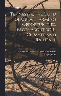 bokomslag Tennessee, the Land of Great Farming Opportunities. Facts About Soil, Climate and Rainfall