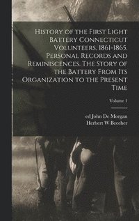 bokomslag History of the First Light Battery Connecticut Volunteers, 1861-1865. Personal Records and Reminiscences. The Story of the Battery From Its Organization to the Present Time; Volume 1