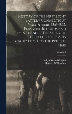 Herbert W Beecher, Herbert W. Beecher - History of the First Light Battery Connecticut Volunteers, 1861-1865. Personal Records and Reminiscences. The Story of the Battery From Its Organization to the Present Time; Volume 1, Inbunden