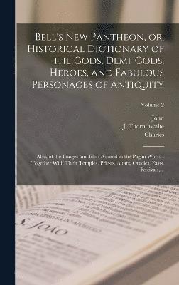 John 1745-1831 Bell, Charles 1721-1810 Grignion - Bell's New Pantheon, or, Historical Dictionary of the Gods, Demi-gods, Heroes, and Fabulous Personages of Antiquity, Inbunden