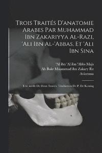 bokomslag Trois traits d'anatomie arabes par Muhammad ibn Zakariyya al-Razi, 'Ali ibn al-'Abbas, et 'Ali ibn Sina; text indit de deux traits. Traduction de P. de Koning