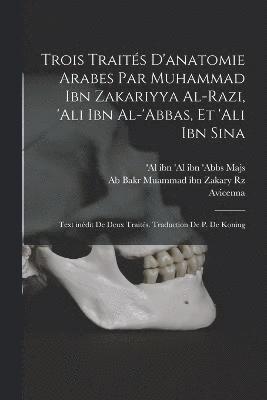 Trois traits d'anatomie arabes par Muhammad ibn Zakariyya al-Razi, 'Ali ibn al-'Abbas, et 'Ali ibn Sina; text indit de deux traits. Traduction de P. de Koning 1